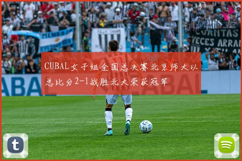 CUBAL女子组全国总决赛北京师大以总比分2-1战胜北大荣获冠军