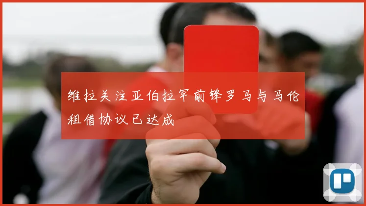维拉关注亚伯拉罕前锋罗马与马伦租借协议已达成
